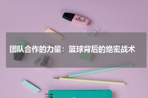  团队合作的力量：篮球背后的绝密战术