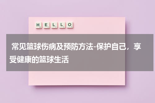  常见篮球伤病及预防方法-保护自己，享受健康的篮球生活