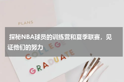  探秘NBA球员的训练营和夏季联赛，见证他们的努力