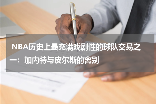  NBA历史上最充满戏剧性的球队交易之一：加内特与皮尔斯的离别