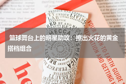  篮球舞台上的明星助攻：擦出火花的黄金搭档组合