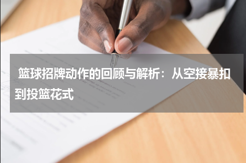  篮球招牌动作的回顾与解析：从空接暴扣到投篮花式