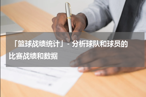 「篮球战绩统计」- 分析球队和球员的比赛战绩和数据