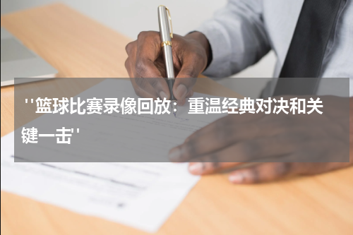  "篮球比赛录像回放：重温经典对决和关键一击"