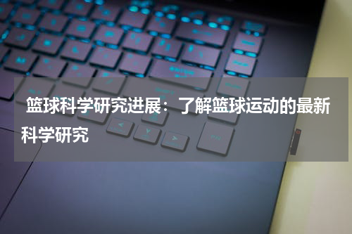  篮球科学研究进展：了解篮球运动的最新科学研究