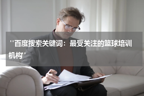  "百度搜索关键词：最受关注的篮球培训机构"