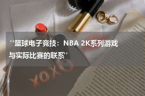  "篮球电子竞技：NBA 2K系列游戏与实际比赛的联系"