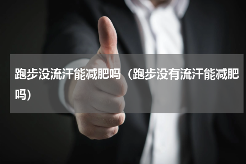 跑步没流汗能减肥吗（跑步没有流汗能减肥吗）