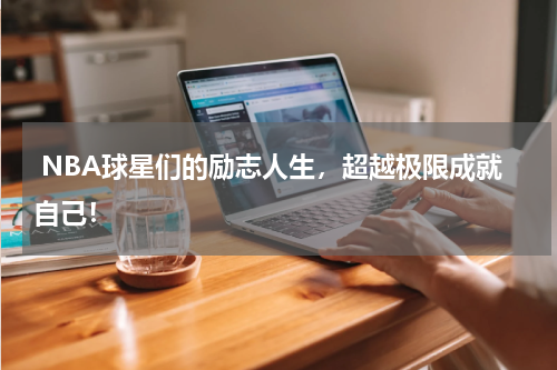  NBA球星们的励志人生，超越极限成就自己！
