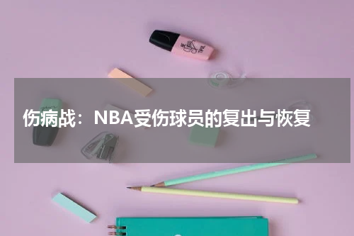  伤病战：NBA受伤球员的复出与恢复