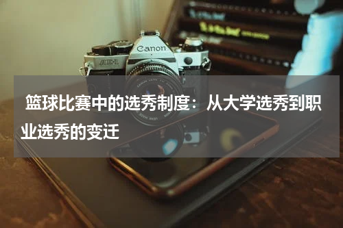  篮球比赛中的选秀制度：从大学选秀到职业选秀的变迁