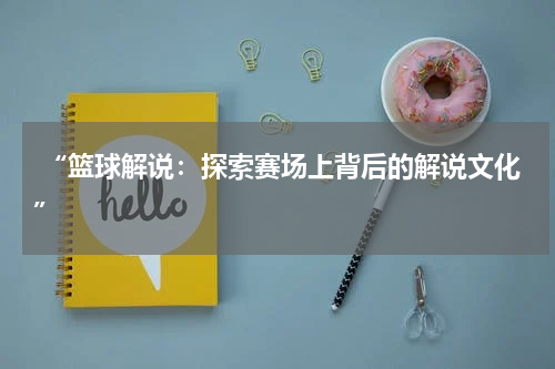 “篮球解说：探索赛场上背后的解说文化”