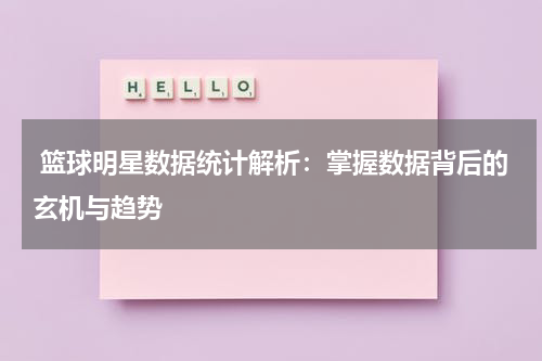  篮球明星数据统计解析：掌握数据背后的玄机与趋势
