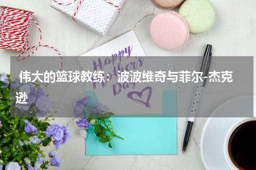  伟大的篮球教练：波波维奇与菲尔-杰克逊