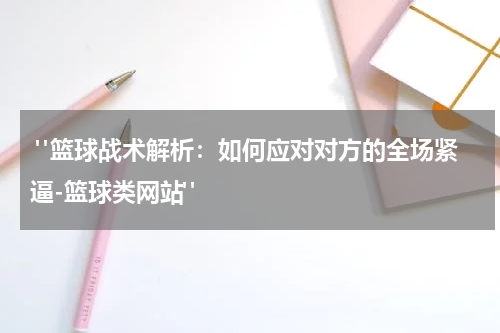  "篮球战术解析：如何应对对方的全场紧逼-篮球类网站"
