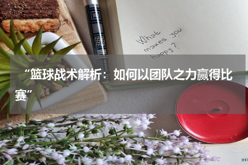  “篮球战术解析：如何以团队之力赢得比赛”