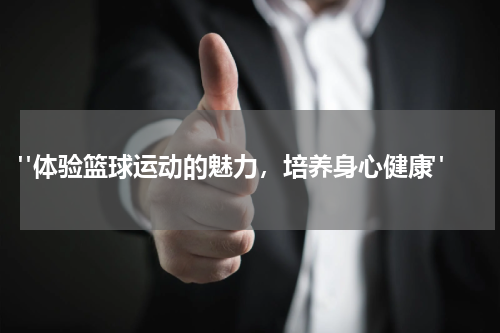  "体验篮球运动的魅力，培养身心健康"