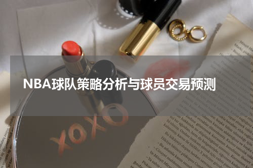  NBA球队策略分析与球员交易预测