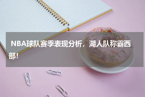  NBA球队赛季表现分析，湖人队称霸西部！