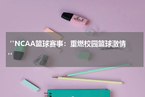  "NCAA篮球赛事：重燃校园篮球激情"