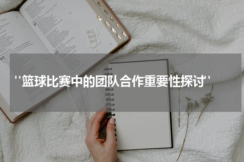  "篮球比赛中的团队合作重要性探讨"