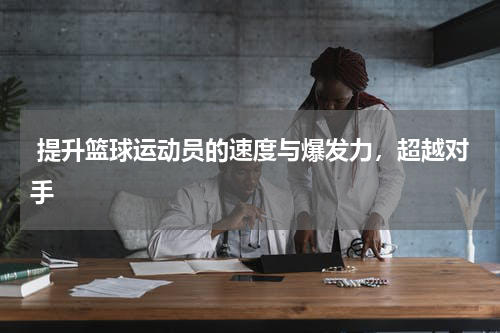  提升篮球运动员的速度与爆发力，超越对手