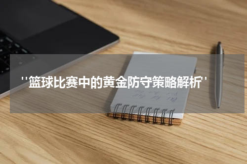  "篮球比赛中的黄金防守策略解析"