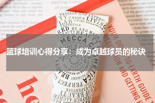  篮球培训心得分享：成为卓越球员的秘诀