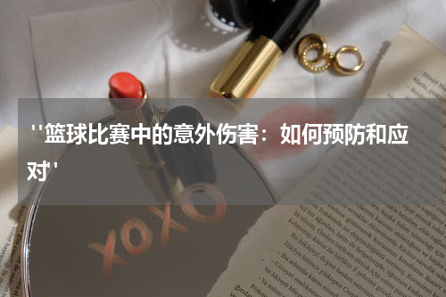  "篮球比赛中的意外伤害：如何预防和应对"