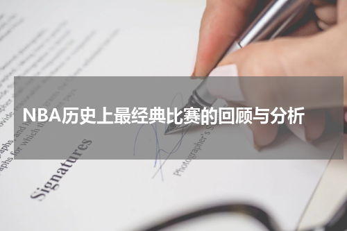  NBA历史上最经典比赛的回顾与分析