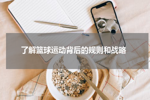  了解篮球运动背后的规则和战略