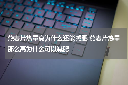 燕麦片热量高为什么还能减肥 燕麦片热量那么高为什么可以减肥