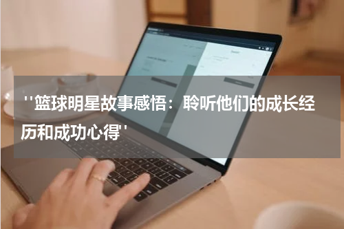  "篮球明星故事感悟：聆听他们的成长经历和成功心得"