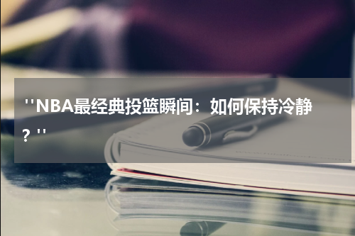  "NBA最经典投篮瞬间：如何保持冷静？"