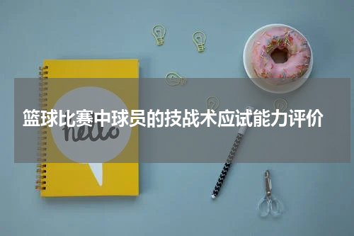  篮球比赛中球员的技战术应试能力评价