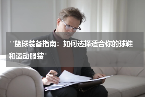  "篮球装备指南：如何选择适合你的球鞋和运动服装"