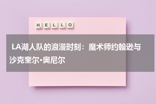  LA湖人队的浪漫时刻：魔术师约翰逊与沙克奎尔·奥尼尔