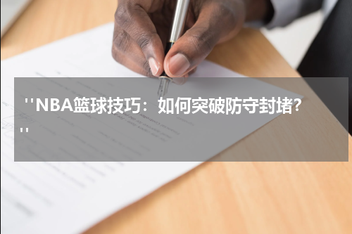  "NBA篮球技巧：如何突破防守封堵？"