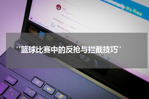  "篮球比赛中的反抢与拦截技巧"