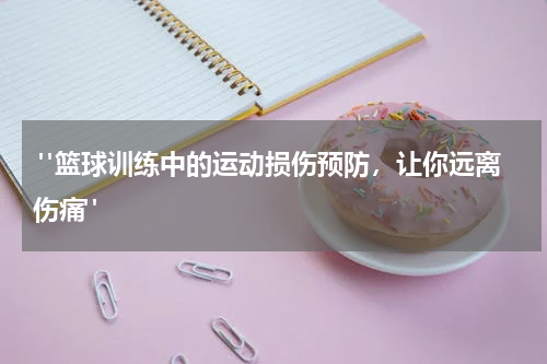  "篮球训练中的运动损伤预防，让你远离伤痛"