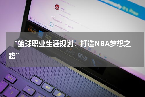  “篮球职业生涯规划：打造NBA梦想之路”