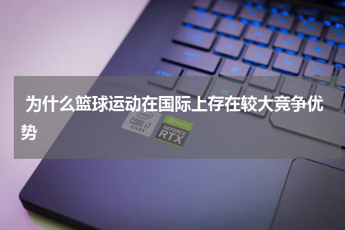  为什么篮球运动在国际上存在较大竞争优势