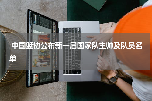  中国篮协公布新一届国家队主帅及队员名单