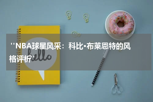  "NBA球星风采：科比·布莱恩特的风格评析"