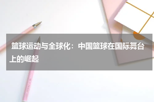  篮球运动与全球化：中国篮球在国际舞台上的崛起