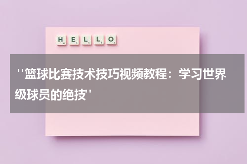  "篮球比赛技术技巧视频教程：学习世界级球员的绝技"