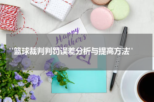  "篮球裁判判罚误差分析与提高方法"