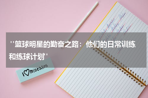  "篮球明星的勤奋之路：他们的日常训练和练球计划"