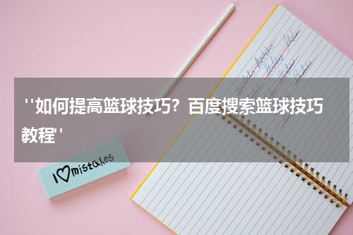  "如何提高篮球技巧？百度搜索篮球技巧教程"