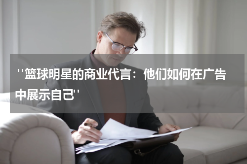  "篮球明星的商业代言：他们如何在广告中展示自己"